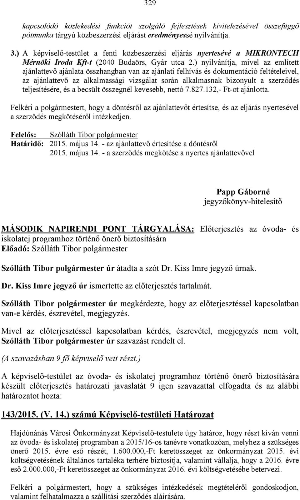 ) nyilvánítja, mivel az említett ajánlattevő ajánlata összhangban van az ajánlati felhívás és dokumentáció feltételeivel, az ajánlattevő az alkalmassági vizsgálat során alkalmasnak bizonyult a