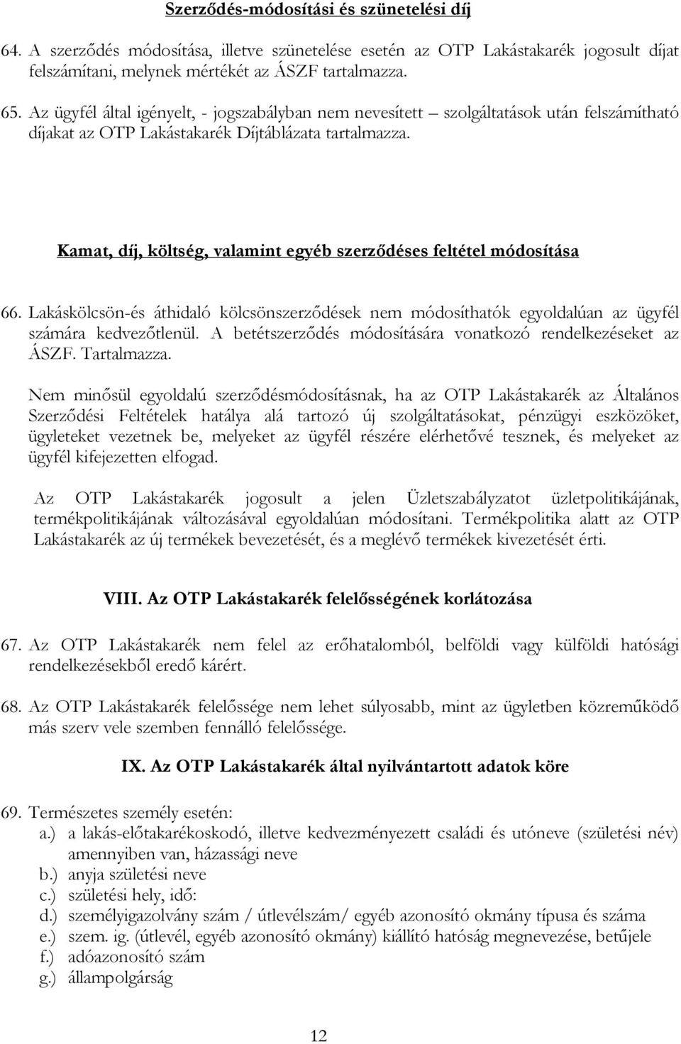 Kamat, díj, költség, valamint egyéb szerződéses feltétel módosítása 66. Lakáskölcsön-és áthidaló kölcsönszerződések nem módosíthatók egyoldalúan az ügyfél számára kedvezőtlenül.