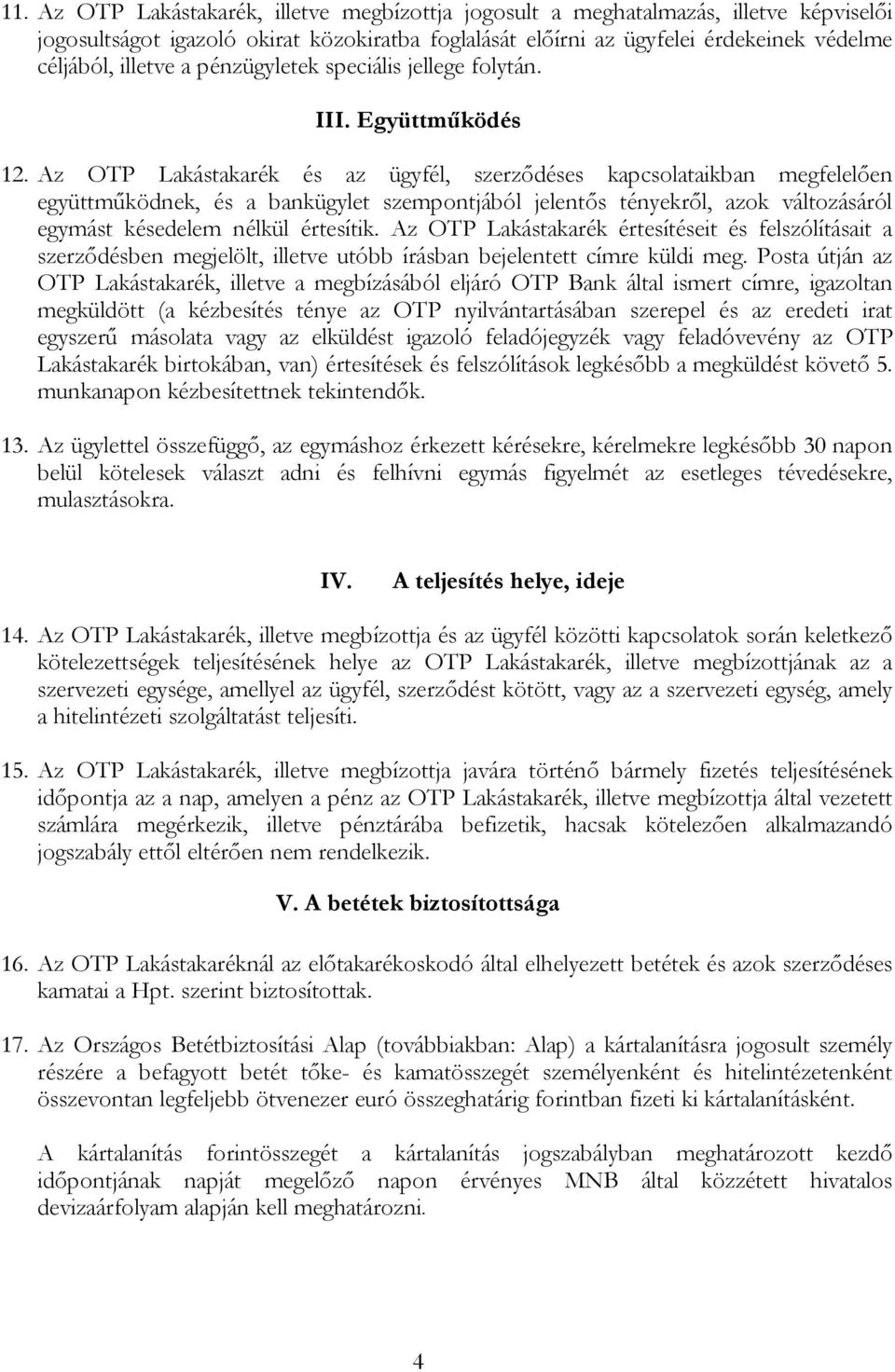 Az OTP Lakástakarék és az ügyfél, szerződéses kapcsolataikban megfelelően együttműködnek, és a bankügylet szempontjából jelentős tényekről, azok változásáról egymást késedelem nélkül értesítik.