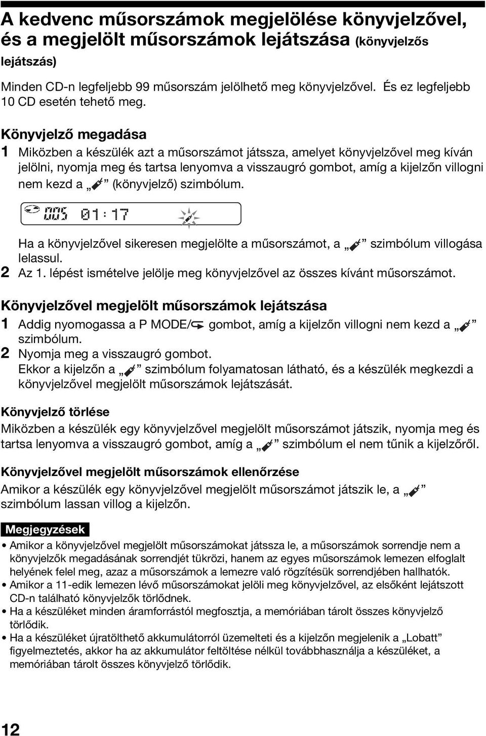 Könyvjelző megadása 1 Miközben a készülék azt a műsorszámot játssza, amelyet könyvjelzővel meg kíván jelölni, nyomja meg és tartsa lenyomva a visszaugró gombot, amíg a kijelzőn villogni nem kezd a