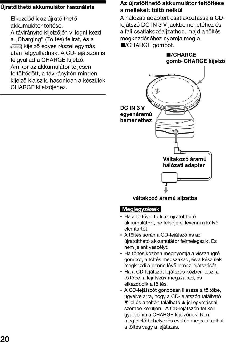 Amikor az akkumulátor teljesen feltöltődött, a távirányítón minden kijelző kialszik, hasonlóan a készülék CHARGE kijelzőjéhez.