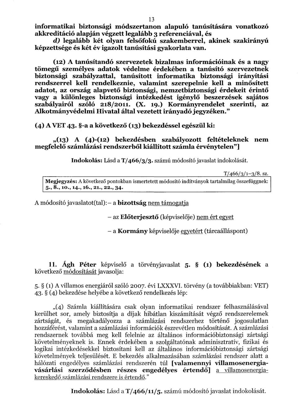 (12) A tanúsítandó szervezetek bizalmas információinak és a nagy tömegű személyes adatok védelme érdekében a tanúsító szervezetnek biztonsági szabályzattal, tanúsított informatika biztonsági