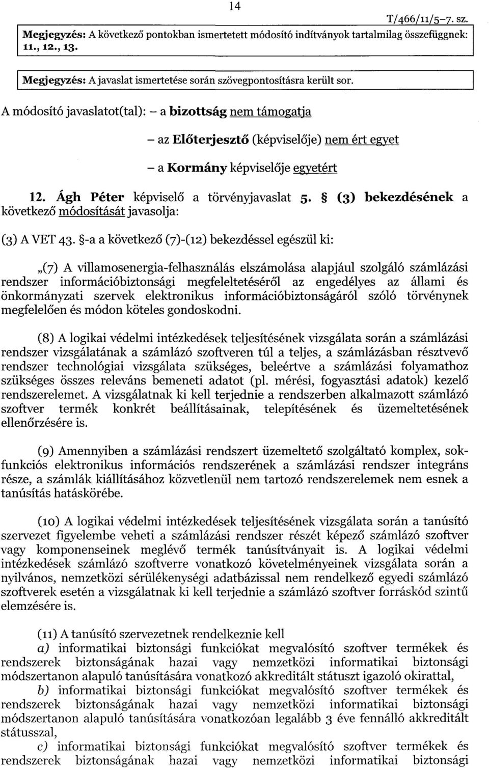 A módosító javaslatot(tal) : a bizottság nem támogatja az Előterjesztő (képviselője) nem ért egyet a Kormány képvisel ője egyetért 12. Ágh Péter képviselő a törvényjavaslat 5.