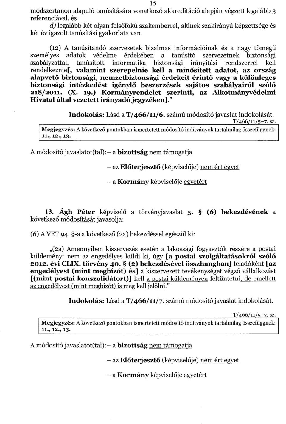 (12) A tanúsítandó szervezetek bizalmas információinak és a nagy tömegű személyes adatok védelme érdekében a tanúsító szervezetnek biztonság i szabályzattal, tanúsított informatika biztonsági