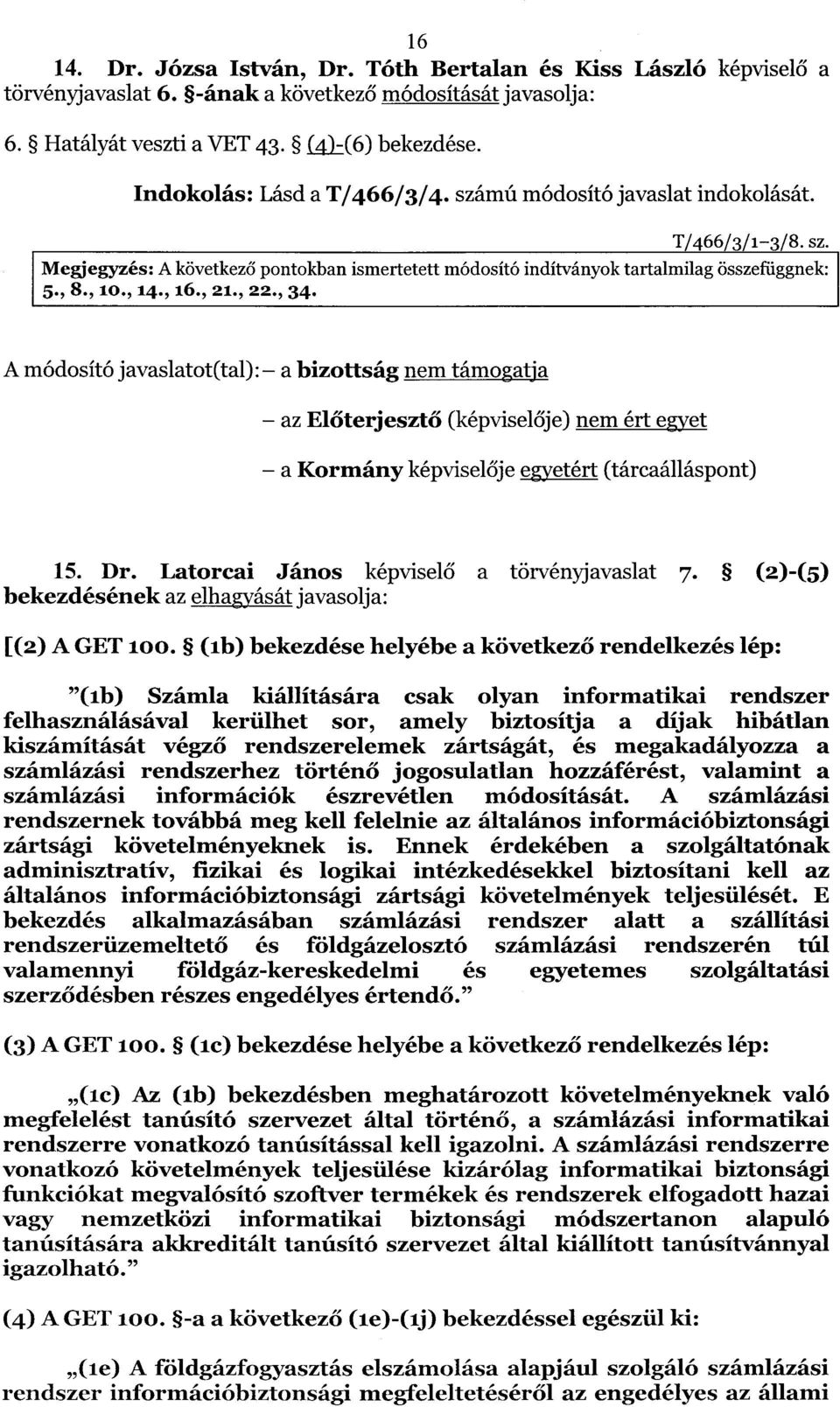 , i6., 21., 22., 34. A módosító javaslatot(tal) : - a bizottság nem támogatja az Előterjesztő (képvisel ője) nemértegye t a Kormány képvisel ője egyetért (tárcaálláspont ) 15. Dr.