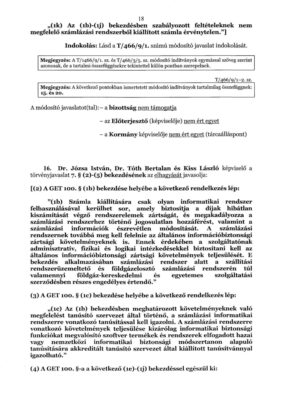 és 20. A módosító javaslatot(tal) : a bizottság nem támogatja az Előterjesztő (képvisel ője) nemértegye t a Kormány képvisel ője nemértegyet (tárcaálláspont) 16. Dr. Józsa István, Dr.
