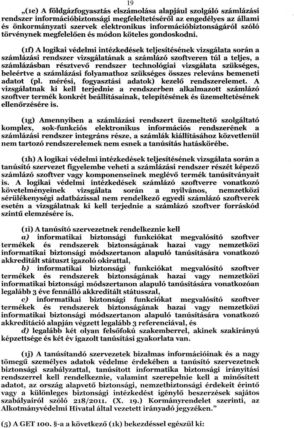 (if) A logikai védelmi intézkedések teljesítésének vizsgálata során a számlázási rendszer vizsgálatának a számlázó szoftveren túl a teljes, a számlázásban résztvevő rendszer technológiai vizsgálata