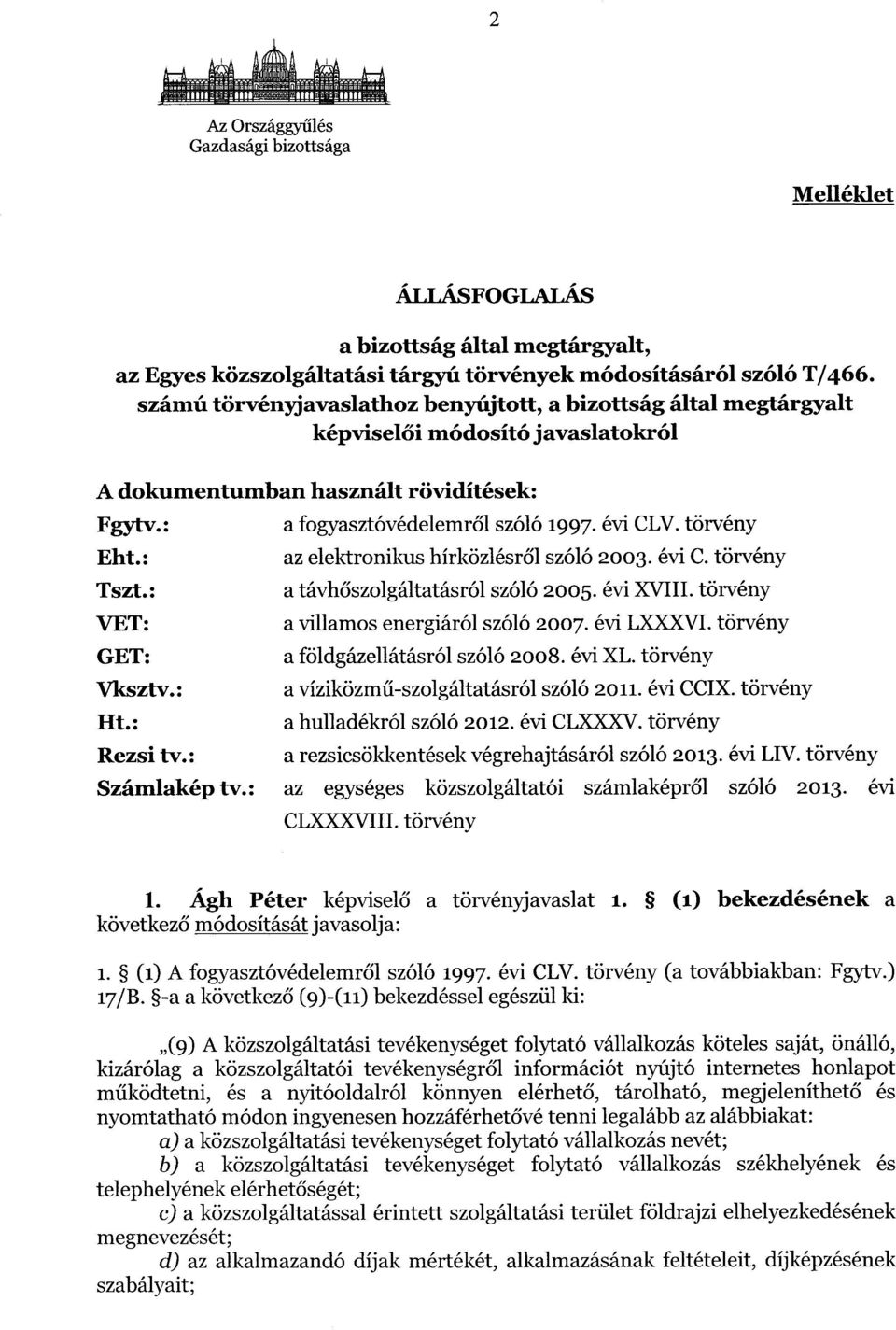 törvény Eht.: Tszt. : VET : az elektronikus hírközlésről szóló 2003. évi C. törvény a távhőszolgáltatásról szóló 2005. évi XVIII. törvény a villamos energiáról szóló 2007. évi LXXXVI.