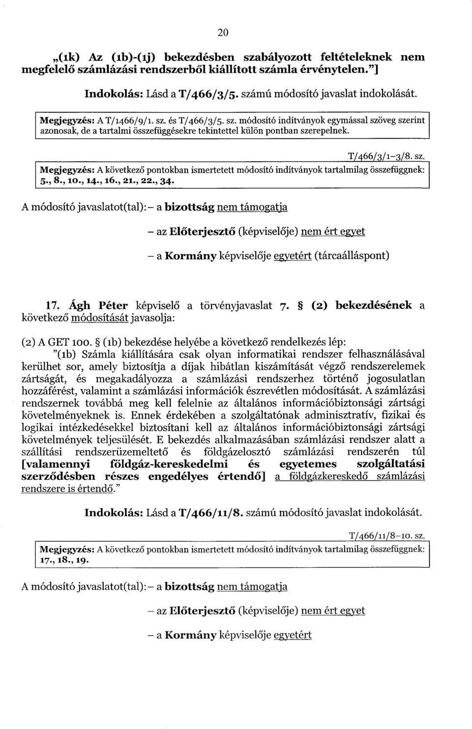 , 8., 1o., 14., 16., 21., 22., 34. A módosító javaslatot(tal) : a bizottság nem támogatja az Előterjesztő (képviselője) nem ért egyet a Kormány képviselője egyetért (tárcaálláspont ) 17.