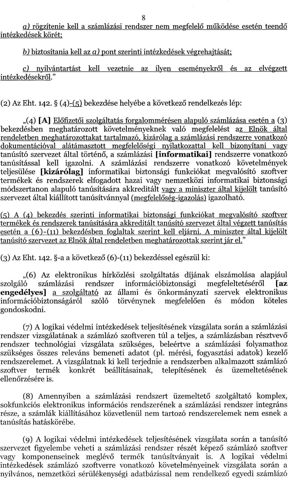 (4)-(5) bekezdése helyébe a következ ő rendelkezés lép : (4) [A] Előfizet ői szolgáltatás forgalommérésen alapuló számlázása esetén a (3) bekezdésben meghatározott követelményeknek való megfelelést