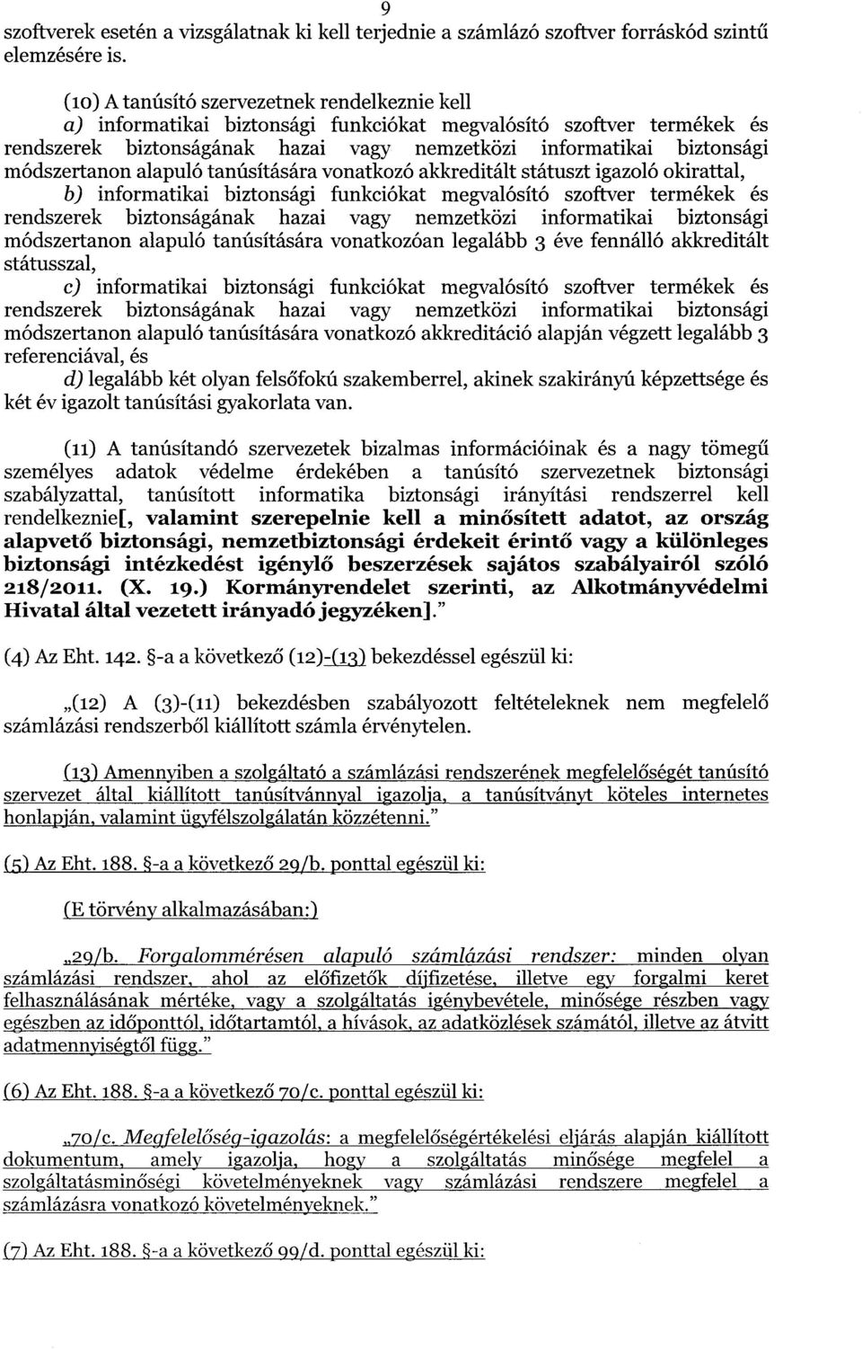 módszertanon alapuló tanúsítására vonatkozó akkreditált státuszt igazoló okirattal, b) informatikai biztonsági funkciókat megvalósító szoftver termékek é s rendszerek biztonságának hazai vagy