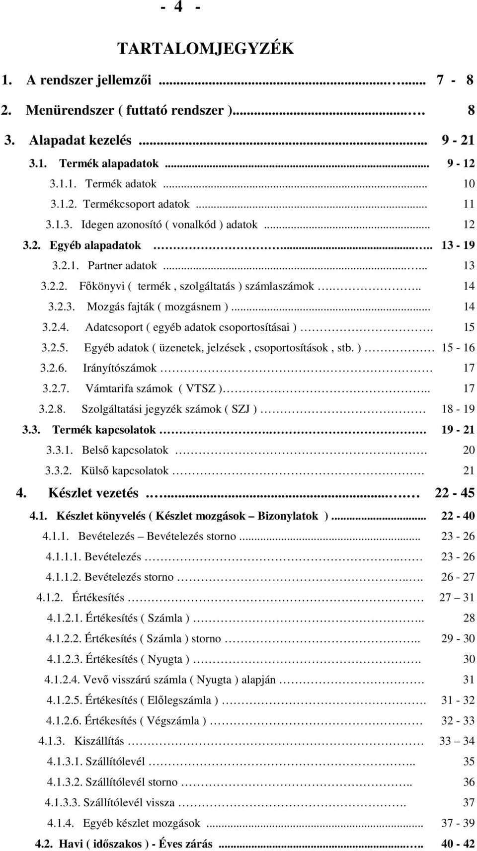 .. 14 3.2.4. Adatcsoport ( egyéb adatok csoportosításai ). 15 3.2.5. Egyéb adatok ( üzenetek, jelzések, csoportosítások, stb. ) 15-16 3.2.6. Irányítószámok 17 3.2.7. Vámtarifa számok ( VTSZ ).. 17 3.2.8.