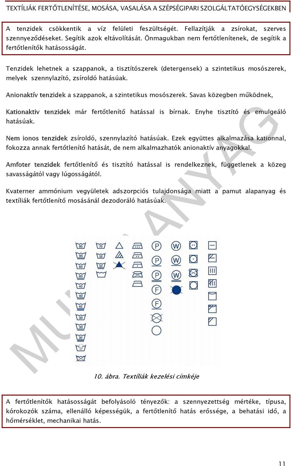 Anionaktív tenzidek a szappanok, a szintetikus mosószerek. Savas közegben működnek, Kationaktiv tenzidek már fertőtlenítő hatással is bírnak. Enyhe tisztító és emulgeáló hatásúak.