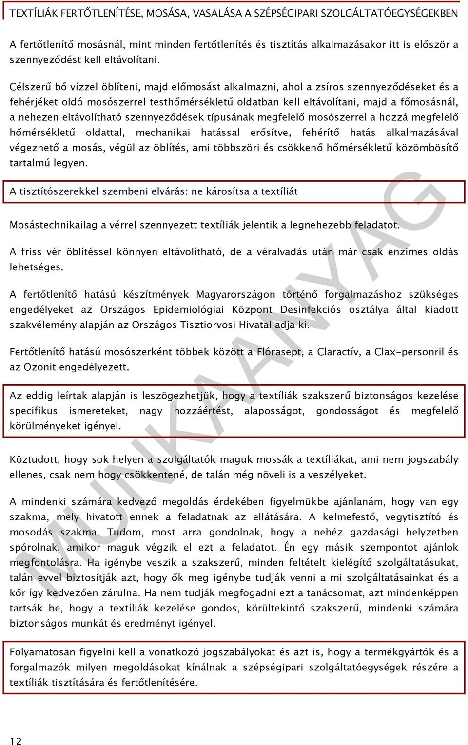 eltávolítható szennyeződések típusának megfelelő mosószerrel a hozzá megfelelő hőmérsékletű oldattal, mechanikai hatással erősítve, fehérítő hatás alkalmazásával végezhető a mosás, végül az öblítés,