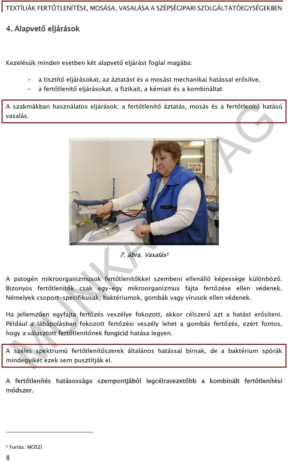 Vasalás 5 A patogén mikroorganizmusok fertőtlenítőkkel szembeni ellenálló képessége különböző. Bizonyos fertőtlenítők csak egy-egy mikroorganizmus fajta fertőzése ellen védenek.