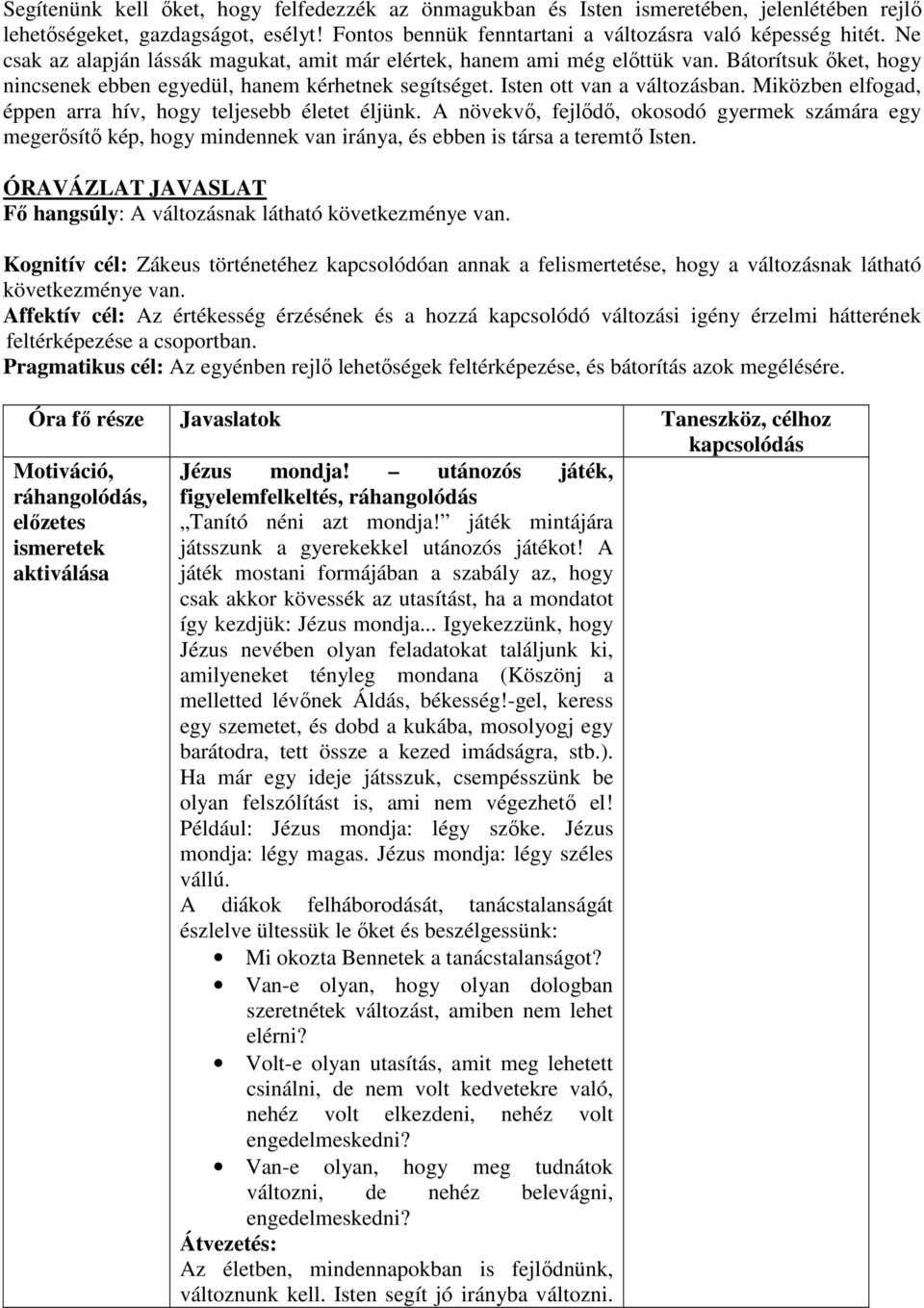 Miközben elfogad, éppen arra hív, hogy teljesebb életet éljünk. A növekvő, fejlődő, okosodó gyermek számára egy megerősítő kép, hogy mindennek van iránya, és ebben is társa a teremtő Isten.