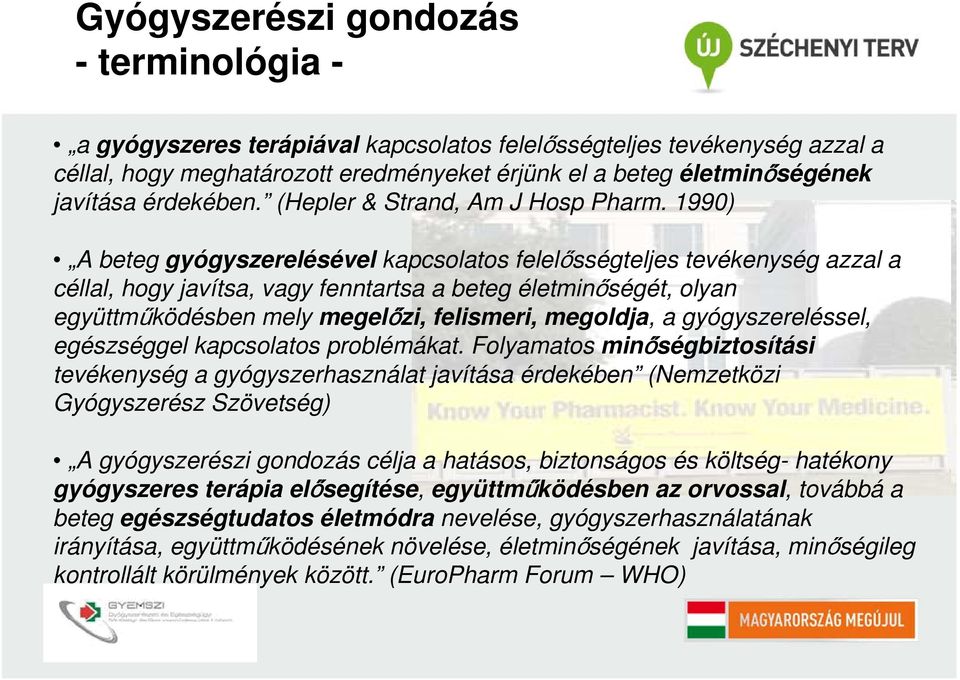 1990) A beteg gyógyszerelésével kapcsolatos felelősségteljes tevékenység azzal a céllal, hogy javítsa, vagy fenntartsa a beteg életminőségét, olyan együttműködésben mely megelőzi, felismeri,