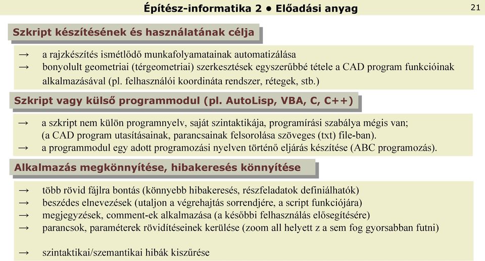 (pl. AutoLisp, VBA, VBA, C, C, C++) C++) a szkript n m kü ön programny v, saját szintaktikája, programírási szabá ya mégis van 剧 (a CAD program utasításainak, parancsainak f soro ása szöv g s (txt)