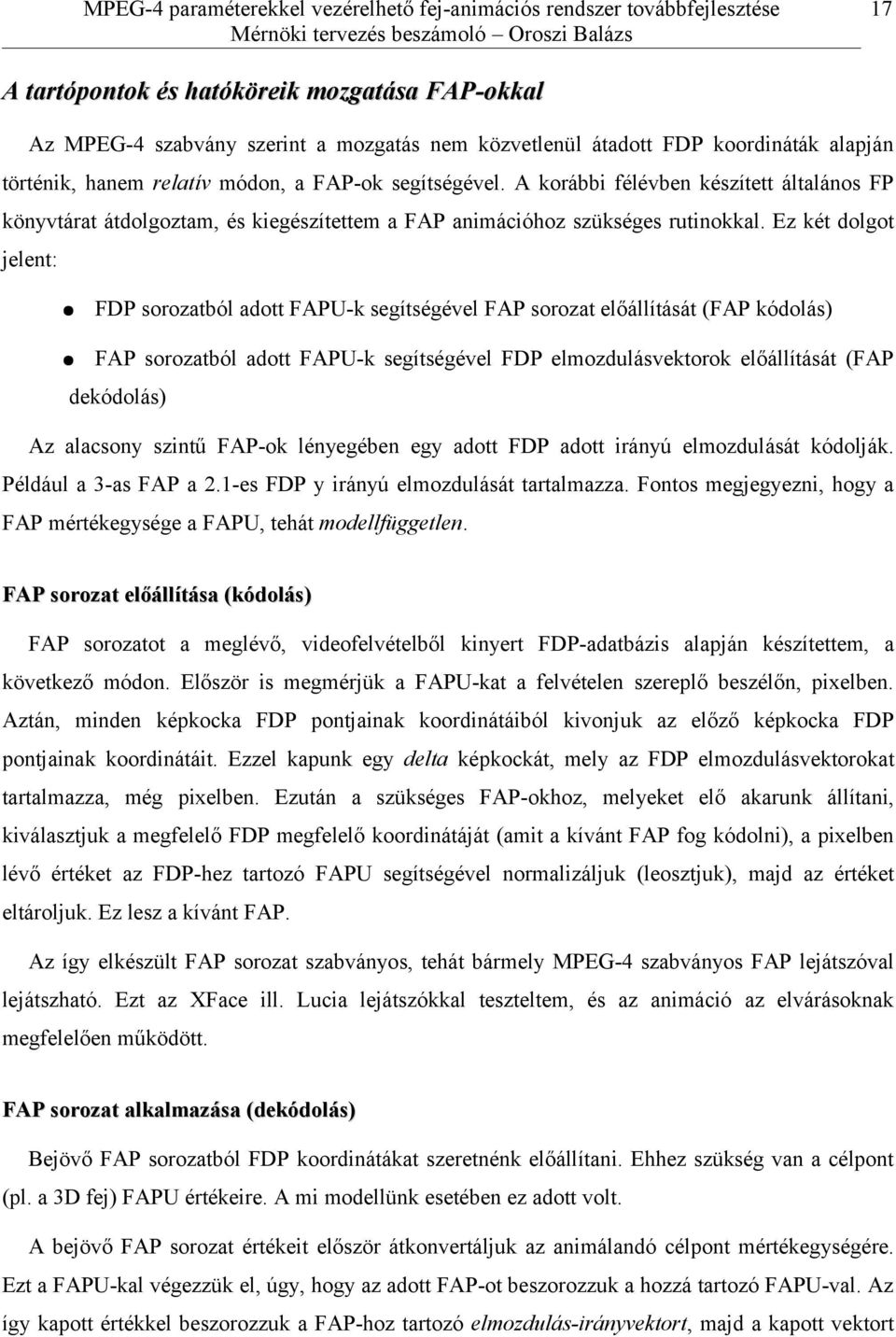 Ez két dolgot jelent: FDP sorozatból adott FAPU-k segítségével FAP sorozat előállítását (FAP kódolás) FAP sorozatból adott FAPU-k segítségével FDP elmozdulásvektorok előállítását (FAP dekódolás) Az