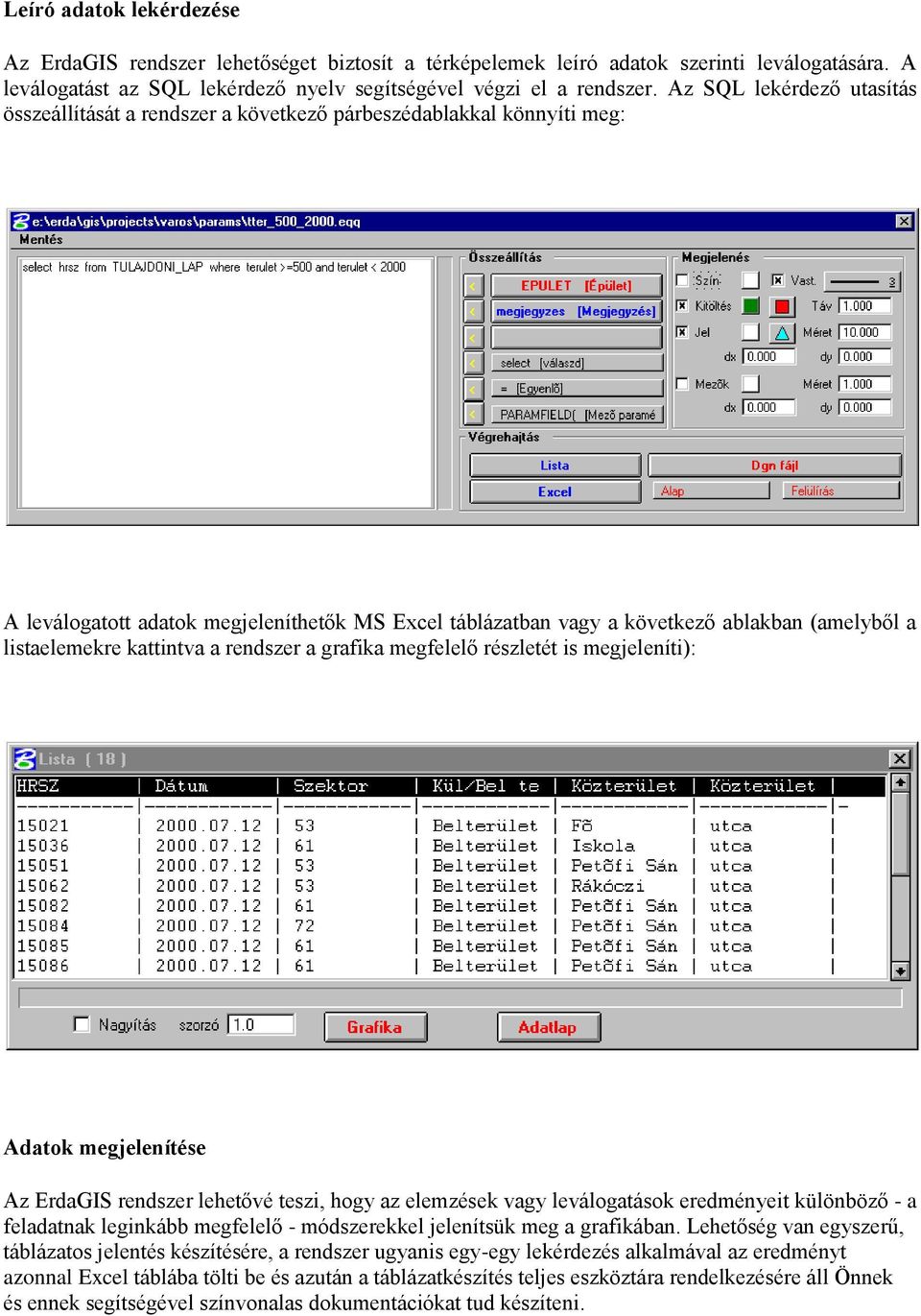listaelemekre kattintva a rendszer a grafika megfelelő részletét is megjeleníti): Adatok megjelenítése Az ErdaGIS rendszer lehetővé teszi, hogy az elemzések vagy leválogatások eredményeit különböző -