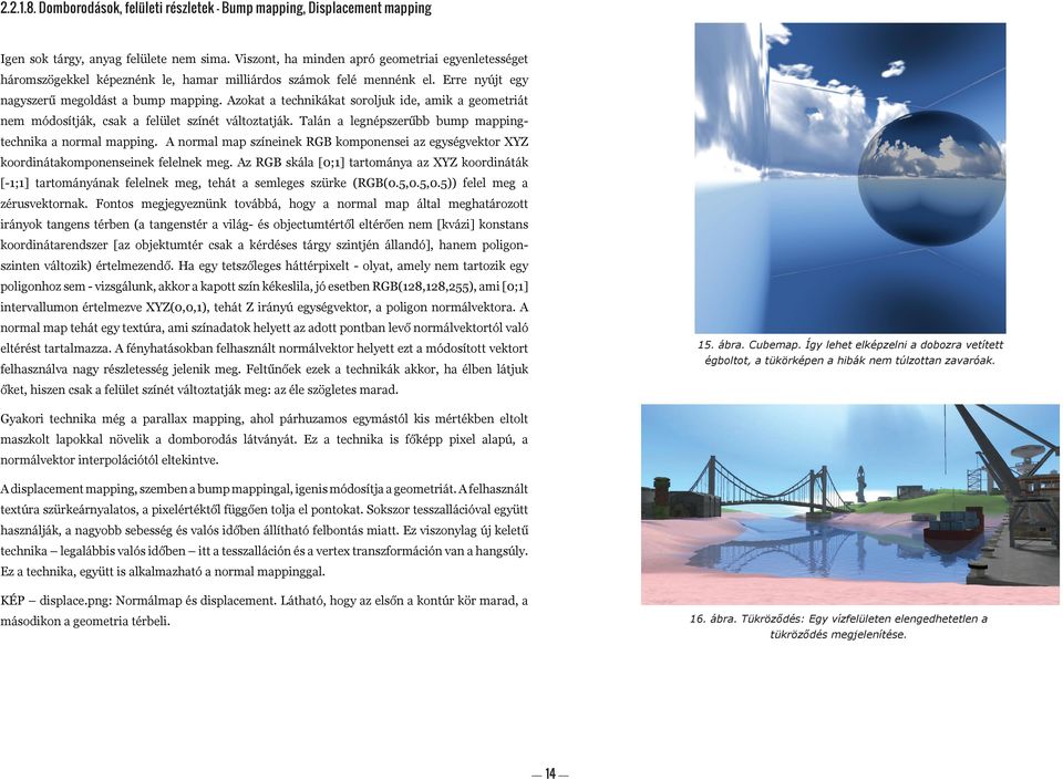 Azokat a technikákat soroljuk ide, amik a geometriát nem módosítják, csak a felület színét változtatják. Talán a legnépszerűbb bump mappingtechnika a normal mapping.