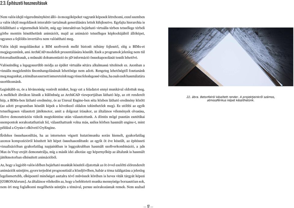 Egyfajta hierarchia is felállítható a végtermékek között, míg egy interaktívan bejárható virtuális térben tetszőlege térbeli görbe mentén készíthetünk animációt, majd az animáció tetszőleges