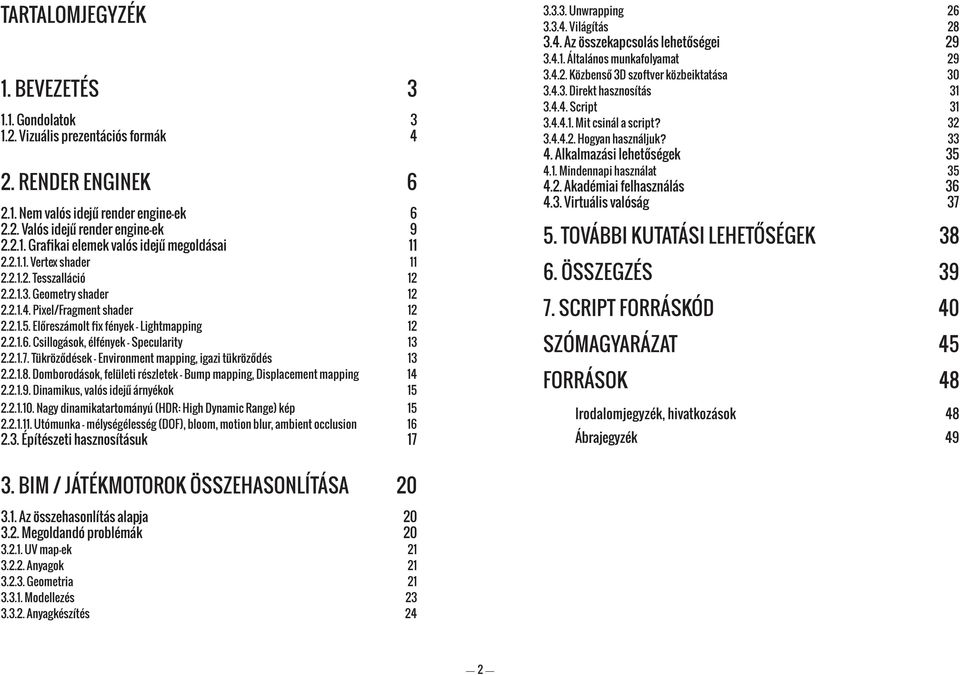 Csillogások, élfények - Specularity 13 2.2.1.7. Tükröződések Environment mapping, igazi tükröződés 13 2.2.1.8. Domborodások, felületi részletek Bump mapping, Displacement mapping 14 2.2.1.9.