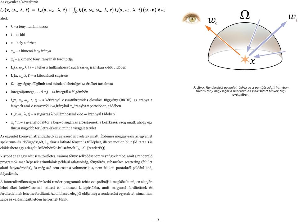 .. d ω i ) az integrál a félgömbön f r (x i, ω i, ω 0, λ, t) a kétirányú visszatükröződés eloszlási függvény (BRDF), az aránya a fénynek ami visszaverődik ω i irányból ω 0 irányba x pozícióban, t