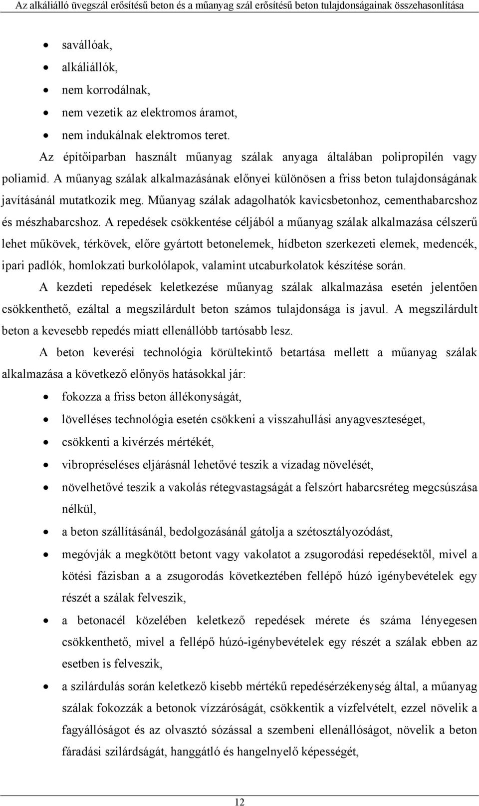 A repedések csökkentése céljából a műanyag szálak alkalmazása célszerű lehet műkövek, térkövek, előre gyártott betonelemek, hídbeton szerkezeti elemek, medencék, ipari padlók, homlokzati