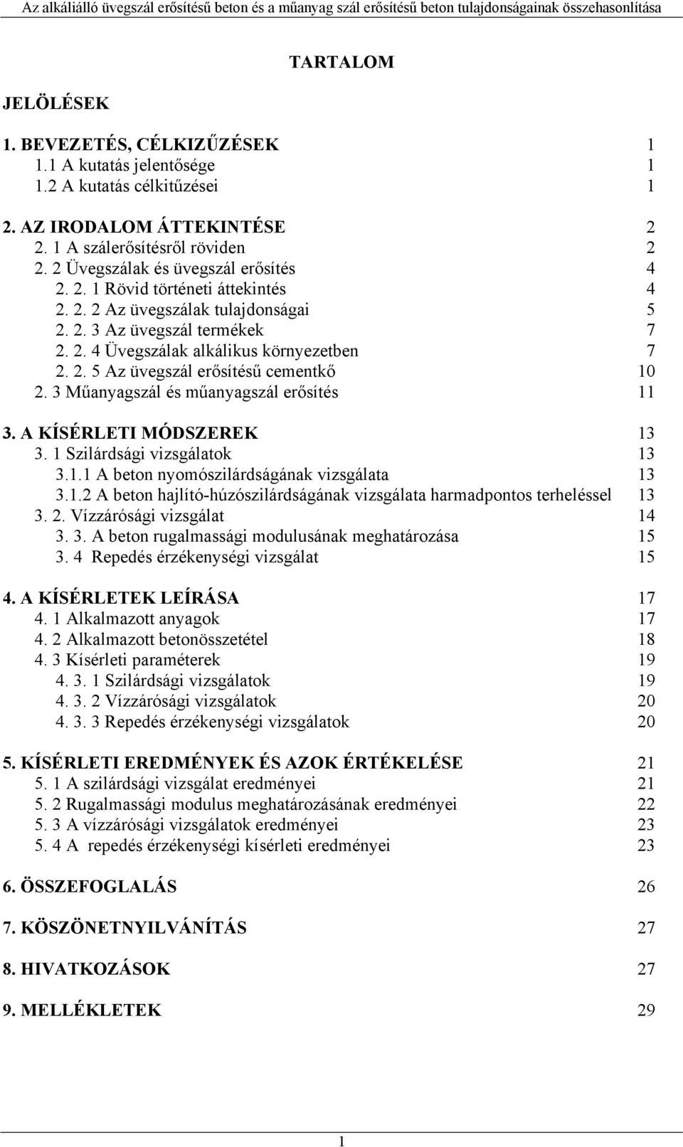 3 Műanyagszál és műanyagszál erősítés 11 3. A KÍSÉRLETI MÓDSZEREK 13 3. 1 Szilárdsági vizsgálatok 13 3.1.1 A beton nyomószilárdságának vizsgálata 13 3.1.2 A beton hajlító-húzószilárdságának vizsgálata harmadpontos terheléssel 13 3.