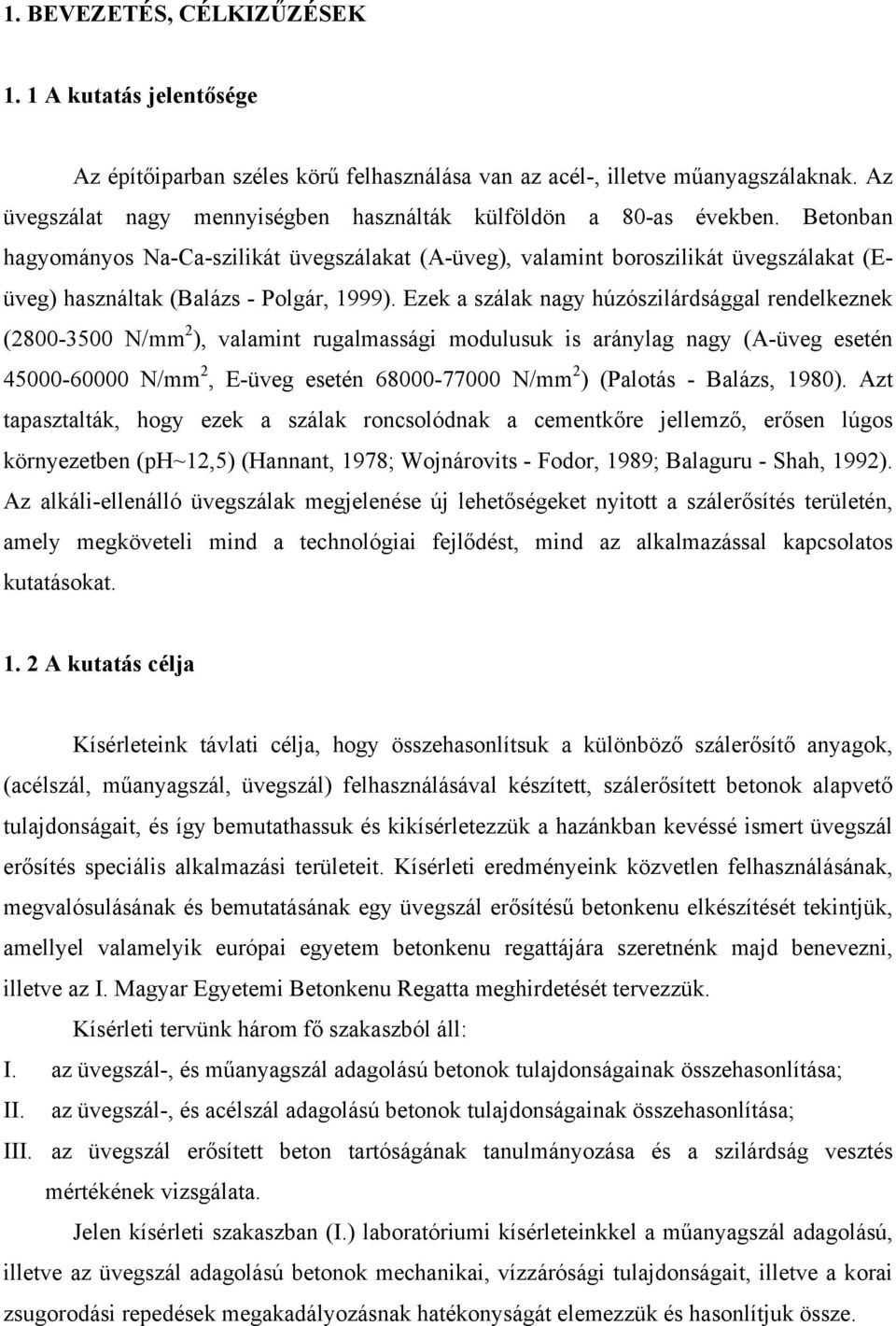 Betonban hagyományos Na-Ca-szilikát üvegszálakat (A-üveg), valamint boroszilikát üvegszálakat (Eüveg) használtak (Balázs - Polgár, 1999).