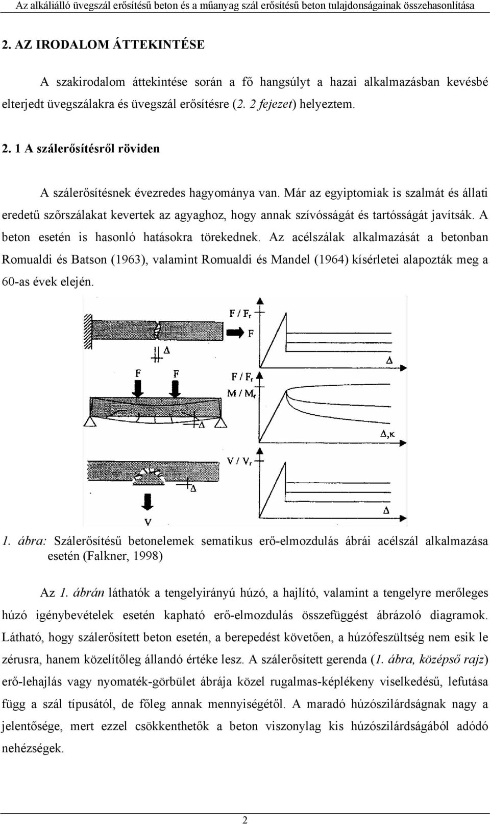 Már az egyiptomiak is szalmát és állati eredetű szőrszálakat kevertek az agyaghoz, hogy annak szívósságát és tartósságát javítsák. A beton esetén is hasonló hatásokra törekednek.