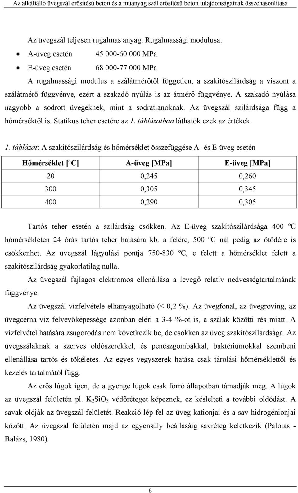 szakadó nyúlás is az átmérő függvénye. A szakadó nyúlása nagyobb a sodrott üvegeknek, mint a sodratlanoknak. Az üvegszál szilárdsága függ a hőmérséktől is. Statikus teher esetére az 1.