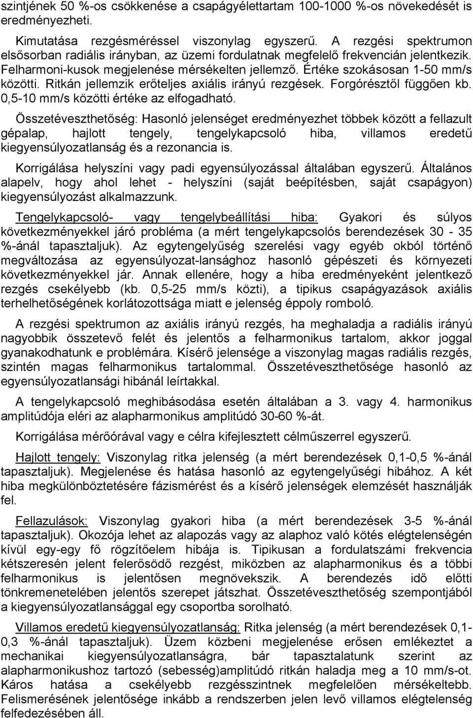 Ritkán jellemzik erőteljes axiális irányú rezgések. Forgórésztől függően kb. 0,5-10 mm/s közötti értéke az elfogadható.