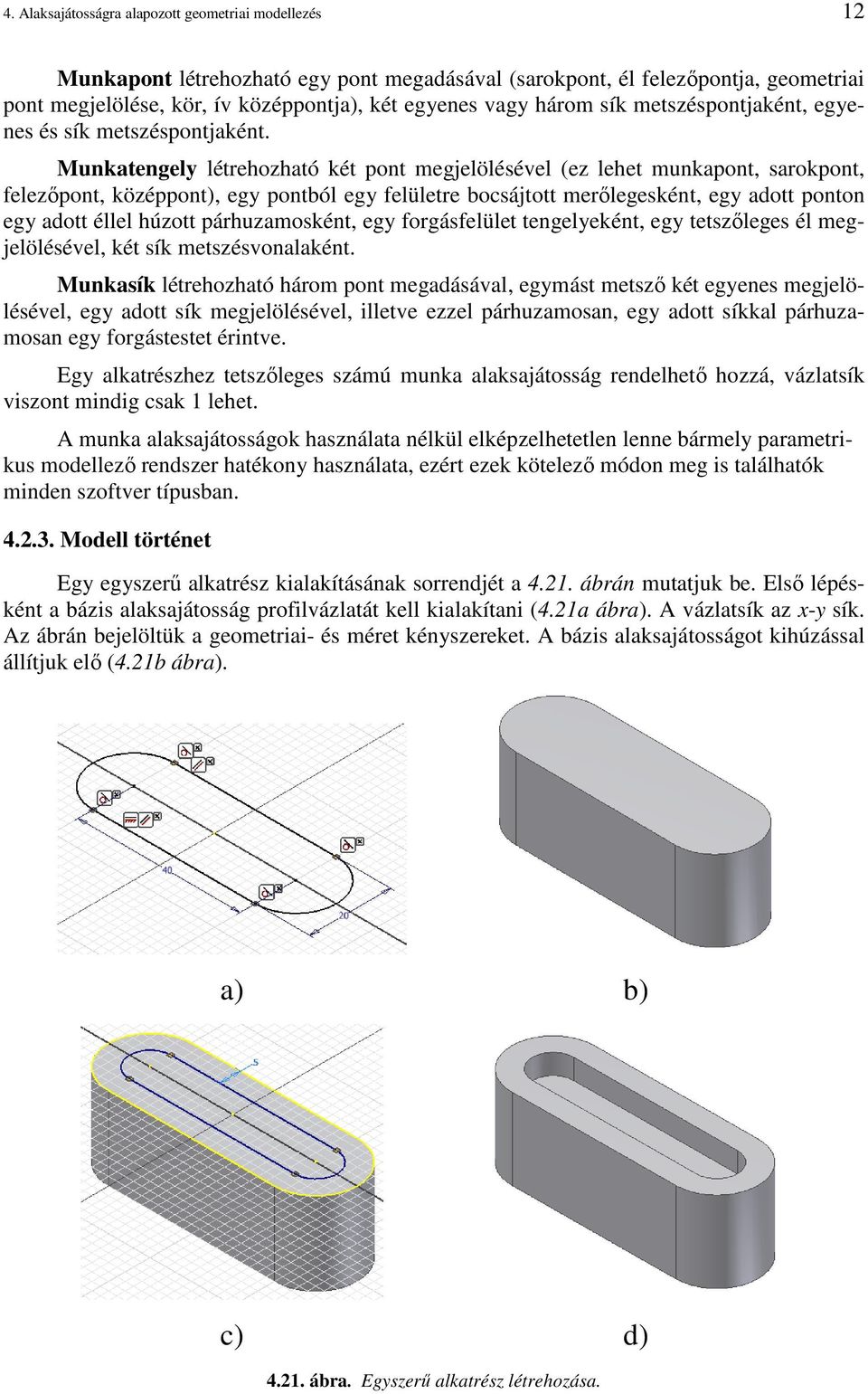 Munkatengely létrehozható két pont megjelölésével (ez lehet munkapont, sarokpont, felezıpont, középpont), egy pontból egy felületre bocsájtott merılegesként, egy adott ponton egy adott éllel húzott