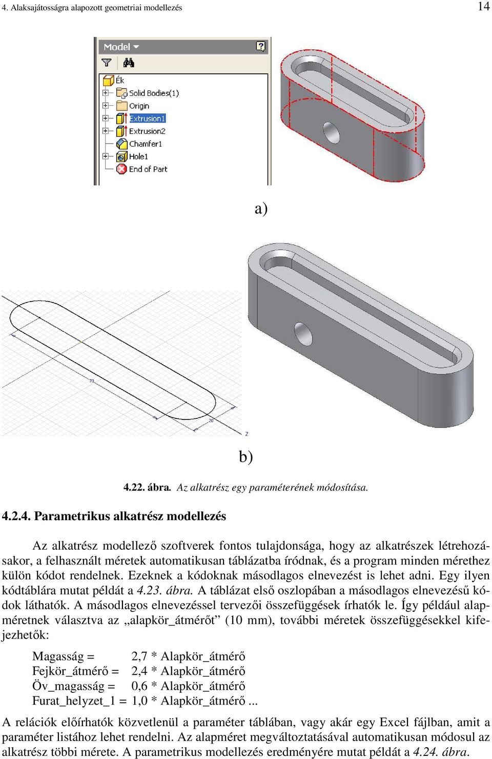 Ezeknek a kódoknak másodlagos elnevezést is lehet adni. Egy ilyen kódtáblára mutat példát a 4.23. ábra. A táblázat elsı oszlopában a másodlagos elnevezéső kódok láthatók.
