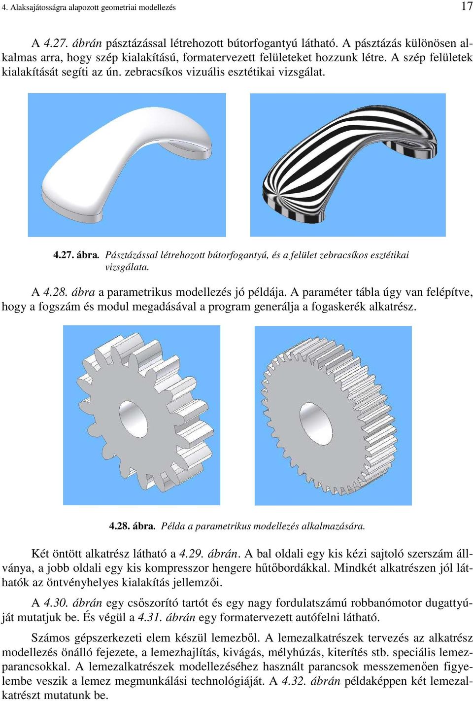 Pásztázással létrehozott bútorfogantyú, és a felület zebracsíkos esztétikai vizsgálata. A 4.28. ábra a parametrikus modellezés jó példája.