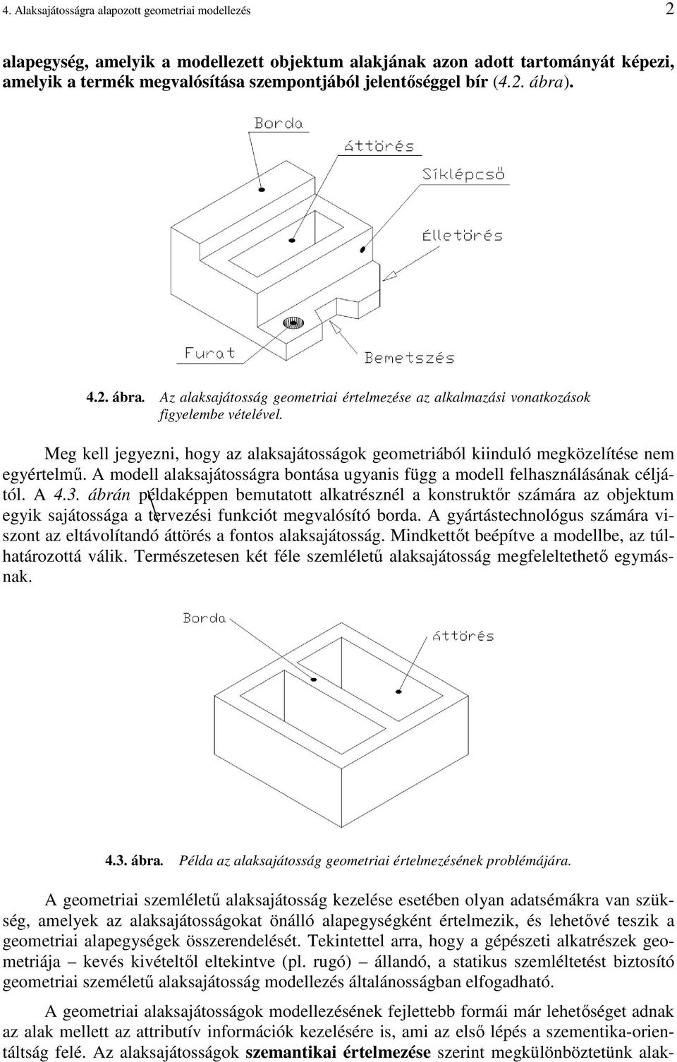 Meg kell jegyezni, hogy az alaksajátosságok geometriából kiinduló megközelítése nem egyértelmő. A modell alaksajátosságra bontása ugyanis függ a modell felhasználásának céljától. A 4.3.