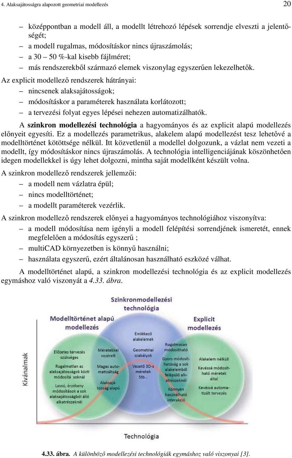 Az explicit modellezı rendszerek hátrányai: nincsenek alaksajátosságok; módosításkor a paraméterek használata korlátozott; a tervezési folyat egyes lépései nehezen automatizálhatók.
