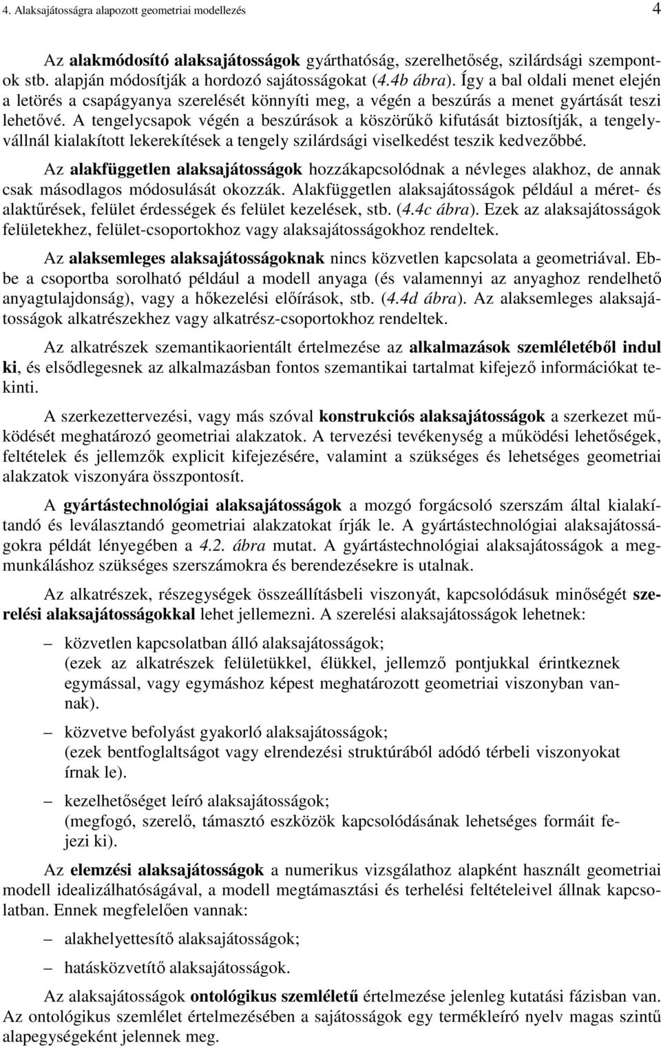 A tengelycsapok végén a beszúrások a köszörőkı kifutását biztosítják, a tengelyvállnál kialakított lekerekítések a tengely szilárdsági viselkedést teszik kedvezıbbé.