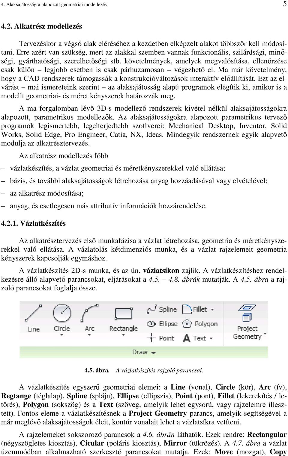 követelmények, amelyek megvalósítása, ellenırzése csak külön legjobb esetben is csak párhuzamosan végezhetı el.