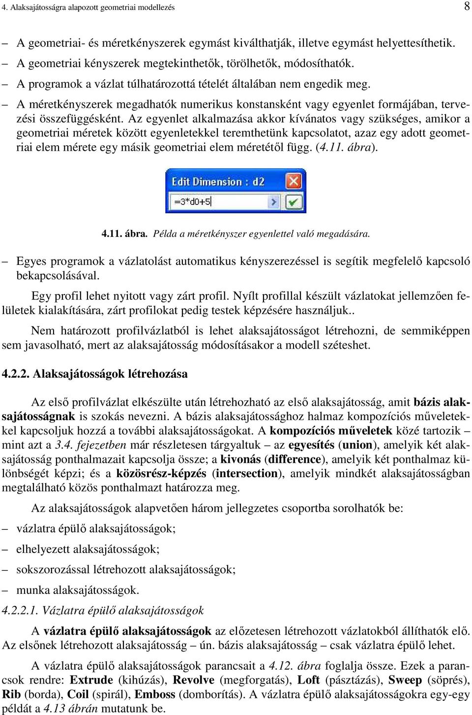 A méretkényszerek megadhatók numerikus konstansként vagy egyenlet formájában, tervezési összefüggésként.