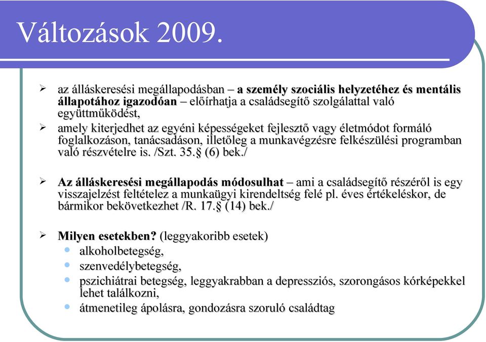 képességeket fejlesztő vagy életmódot formáló foglalkozáson, tanácsadáson, illetőleg a munkavégzésre felkészülési programban való részvételre is. /Szt. 35. (6) bek.