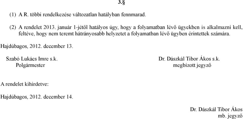 hátrányosabb helyzetet a folyamatban lévő ügyben érintettek számára. Hajdúbagos, 2012. december 13.