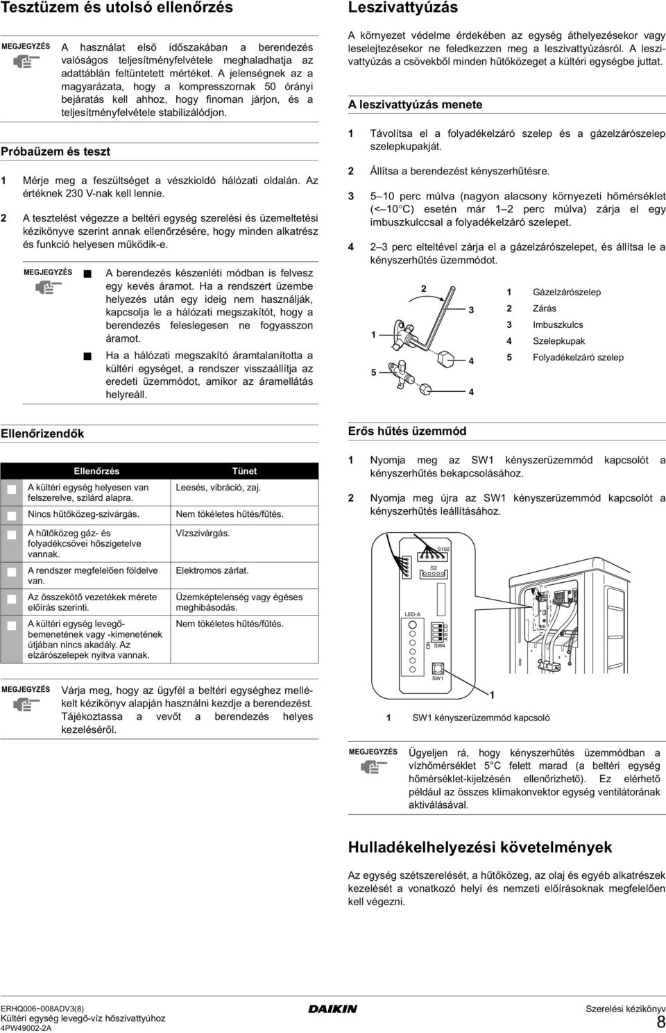 Próbaüzem és teszt Mérje meg a feszültséget a vészkioldó hálózati oldalán. Az értéknek 0 V-nak kell lennie.