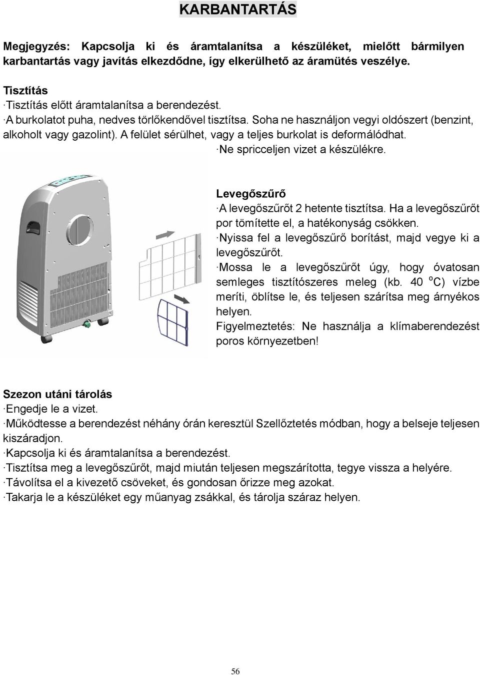 A felület sérülhet, vagy a teljes burkolat is deformálódhat. Ne spricceljen vizet a készülékre. Levegőszűrő A levegőszűrőt 2 hetente tisztítsa.