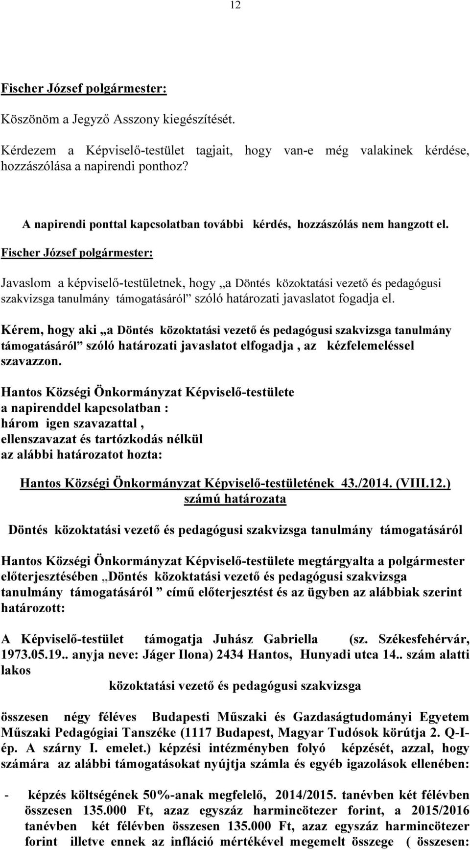 Javaslom a képviselő-testületnek, hogy a Döntés közoktatási vezető és pedagógusi szakvizsga tanulmány támogatásáról szóló határozati javaslatot fogadja el.