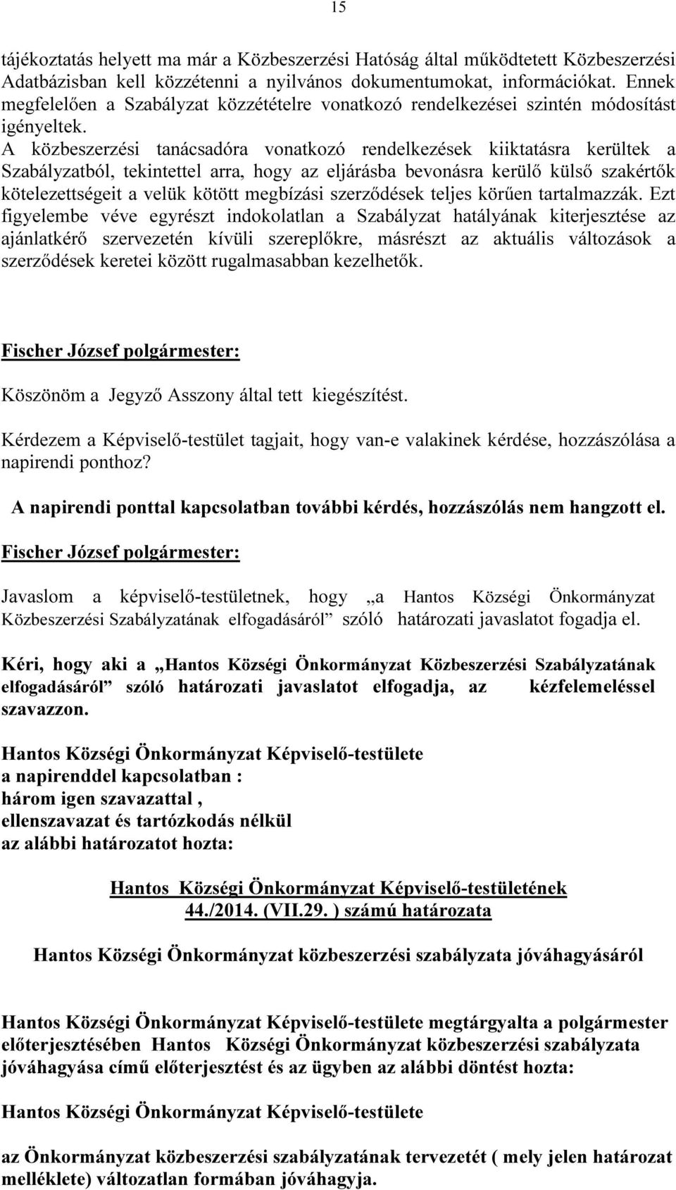 A közbeszerzési tanácsadóra vonatkozó rendelkezések kiiktatásra kerültek a Szabályzatból, tekintettel arra, hogy az eljárásba bevonásra kerülő külső szakértők kötelezettségeit a velük kötött