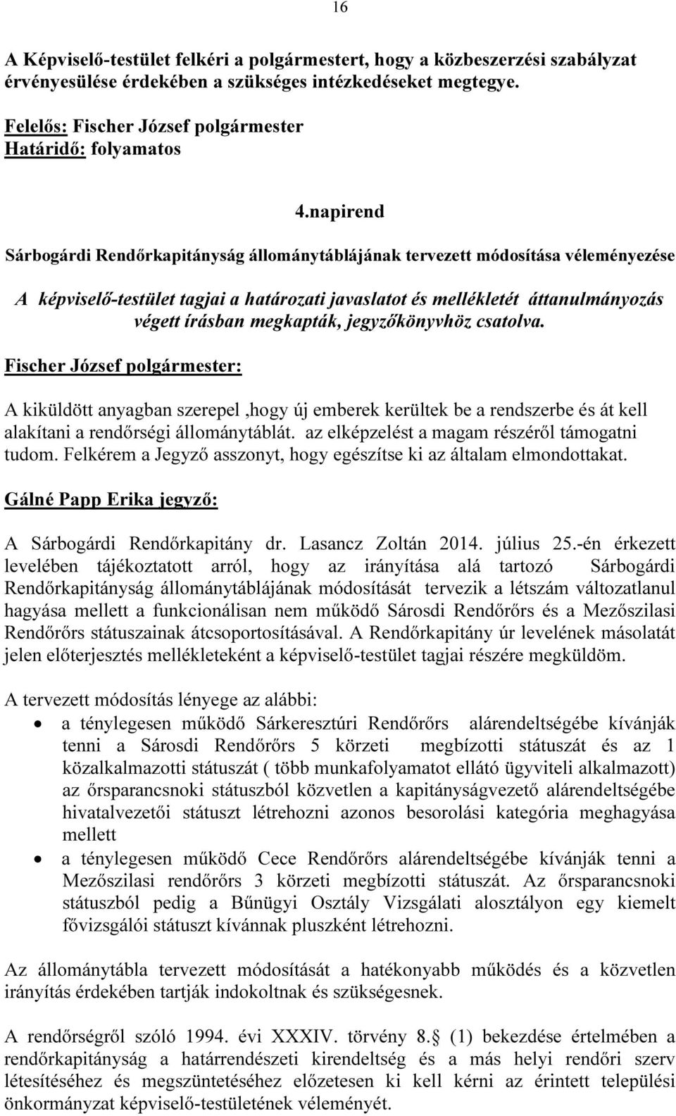 napirend Sárbogárdi Rendőrkapitányság állománytáblájának tervezett módosítása véleményezése A képviselő-testület tagjai a határozati javaslatot és mellékletét áttanulmányozás végett írásban