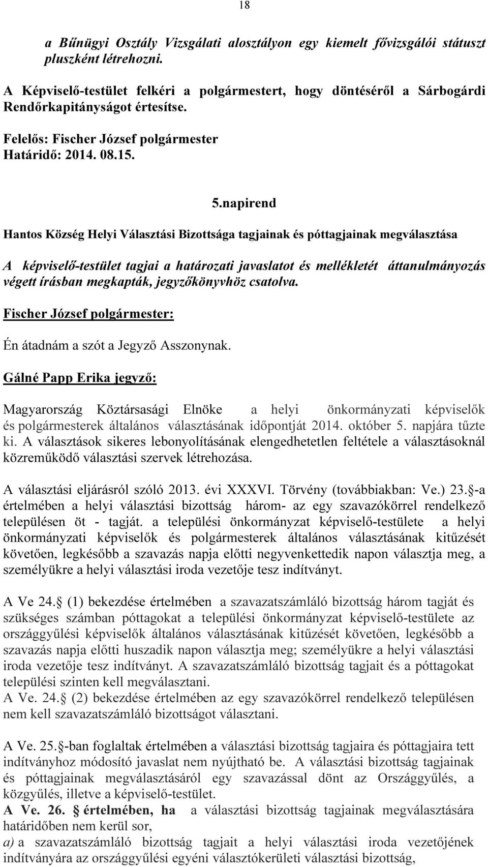 napirend Hantos Község Helyi Választási Bizottsága tagjainak és póttagjainak megválasztása A képviselő-testület tagjai a határozati javaslatot és mellékletét áttanulmányozás végett írásban megkapták,